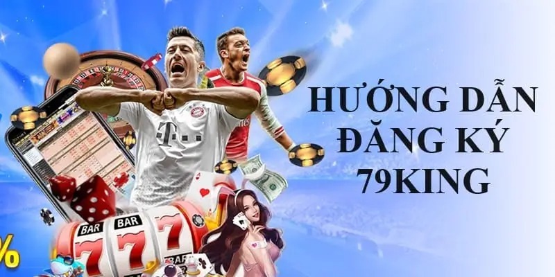 Đăng Ký 79KING Năm 2024 - Hướng Dẫn Thao Tác Đăng Ký Chi Tiết