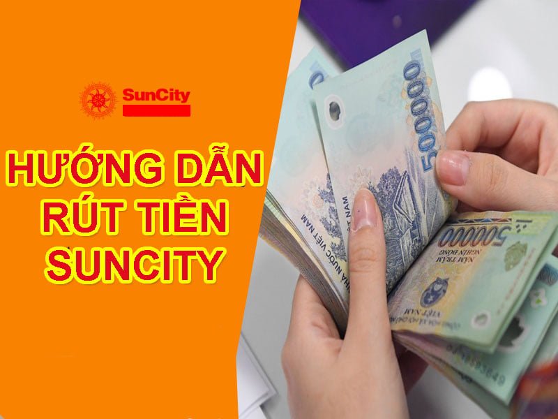 Hướng dẫn rút tiền Suncity