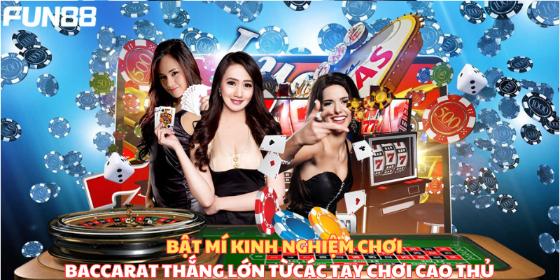 Bật mí kinh nghiệm chơi Baccarat thắng lớn từ các tay chơi chuyên nghiệp